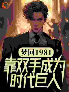 梦回1981，靠双手成为时代巨人