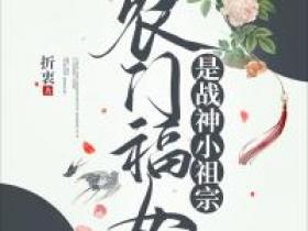 《农门福女是战神小祖宗》by折衷小说完结版在线阅读