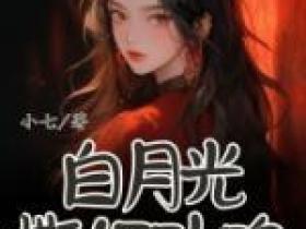 《白月光撕红玫瑰》最新章节免费阅读by小七无广告小说